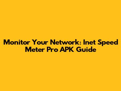 Monitor Your Network: Inet Speed Meter Pro APK Guide